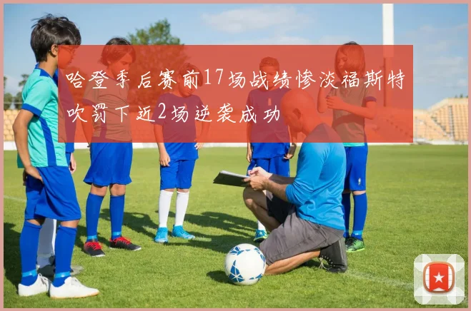 哈登季后赛前17场战绩惨淡福斯特吹罚下近2场逆袭成功